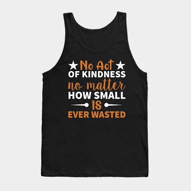 No act of kindness no matter how small is ever wasted Tank Top by TS Studio